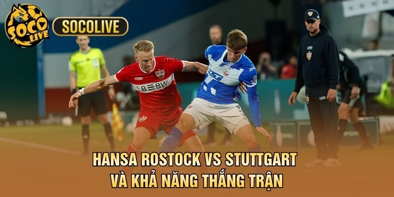 Hansa Rostock vs Stuttgart và khả năng thắng trận