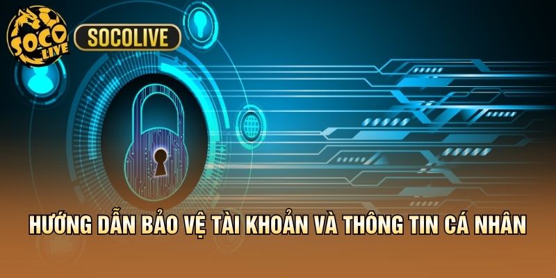 Hướng dẫn bảo vệ tài khoản và thông tin cá nhân