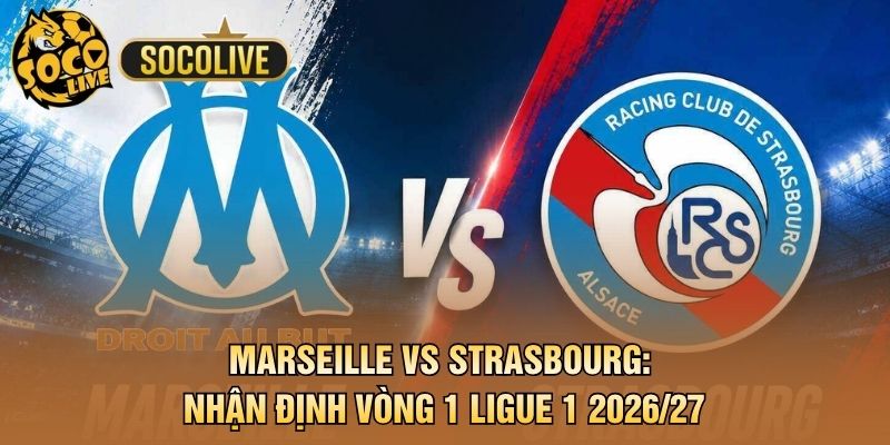 Marseille vs Strasbourg: Nhận Định Vòng 1 Ligue 1 2026/27