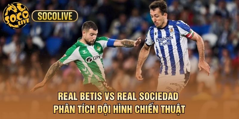 Real Betis vs Real Sociedad phân tích đội hình chiến thuật